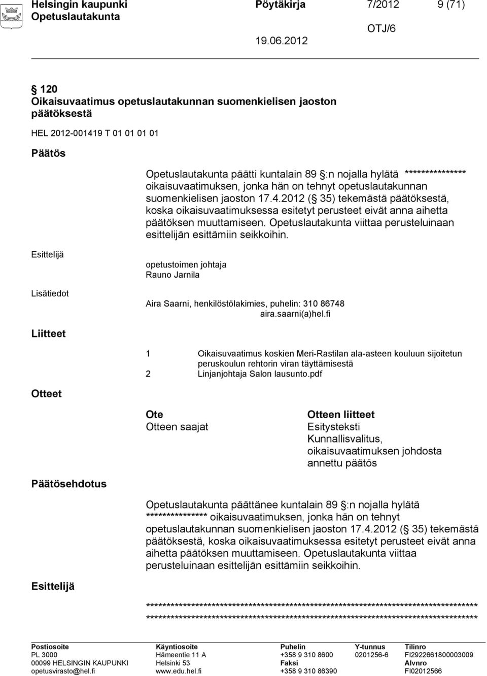 2012 ( 35) tekemästä päätöksestä, koska oikaisuvaatimuksessa esitetyt perusteet eivät anna aihetta päätöksen muuttamiseen. viittaa perusteluinaan esittelijän esittämiin seikkoihin.