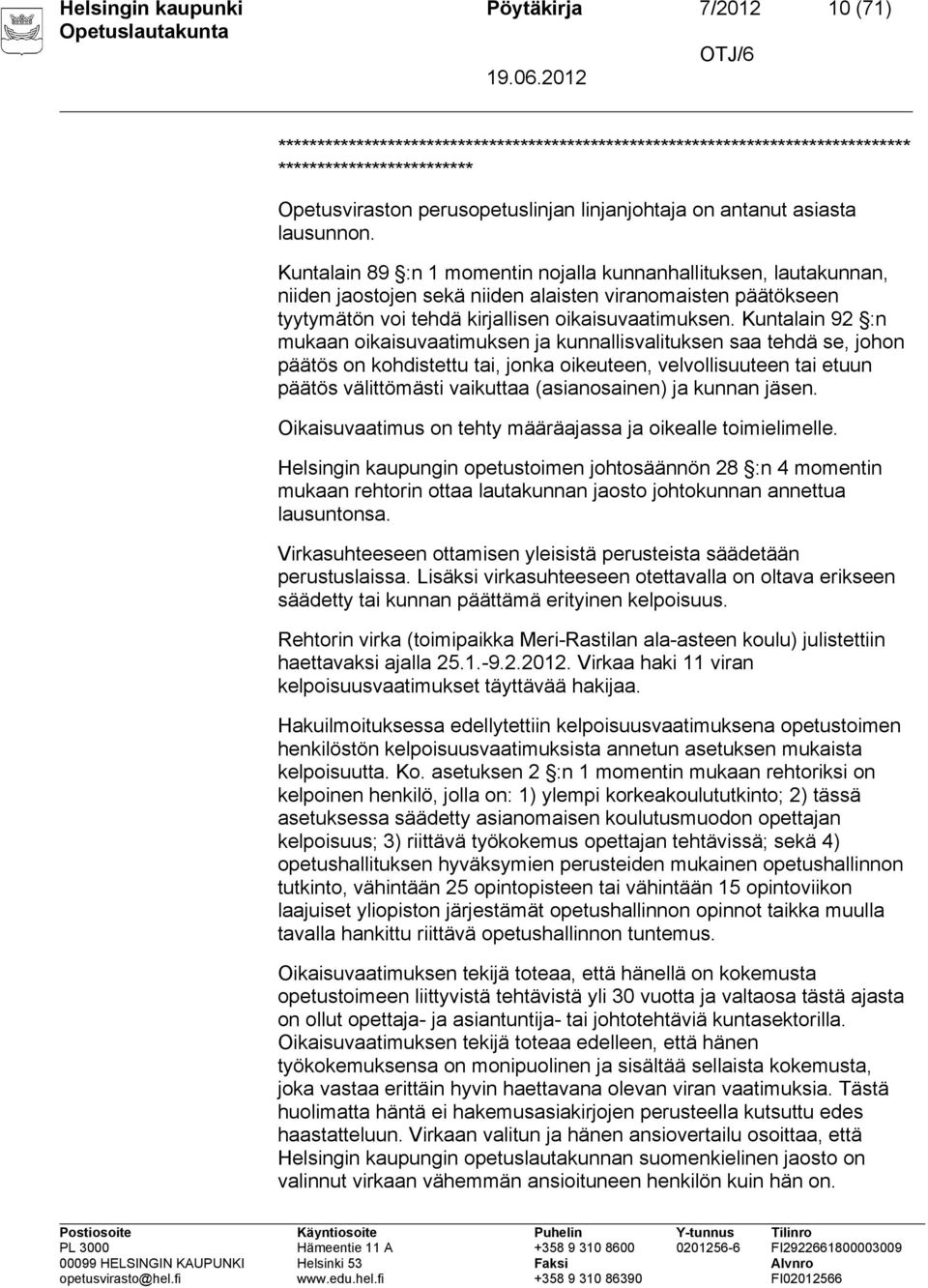 Kuntalain 92 :n mukaan oikaisuvaatimuksen ja kunnallisvalituksen saa tehdä se, johon päätös on kohdistettu tai, jonka oikeuteen, velvollisuuteen tai etuun päätös välittömästi vaikuttaa (asianosainen)