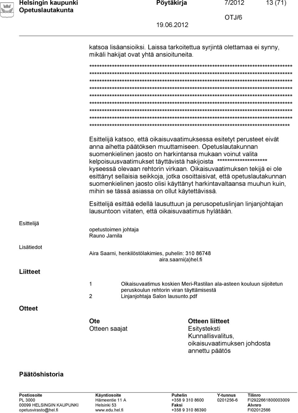 Opetuslautakunnan suomenkielinen jaosto on harkintansa mukaan voinut valita kelpoisuusvaatimukset täyttävistä hakijoista ******************** kyseessä olevaan rehtorin virkaan.