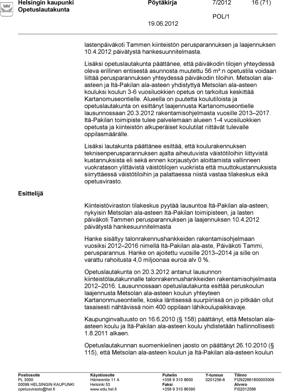 Metsolan alaasteen ja Itä-Pakilan ala-asteen yhdistyttyä Metsolan ala-asteen kouluksi koulun 3-6 vuosiluokkien opetus on tarkoitus keskittää Kartanomuseontielle.