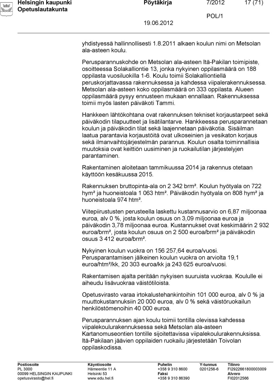 Koulu toimii Solakalliontiellä peruskorjattavassa rakennuksessa ja kahdessa viipalerakennuksessa. Metsolan ala-asteen koko oppilasmäärä on 333 oppilasta.