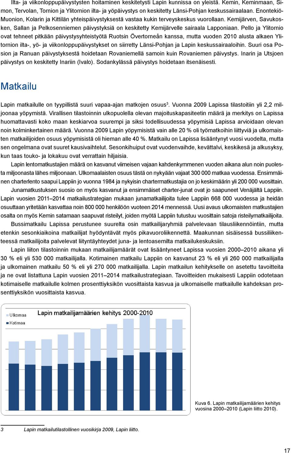 Enontekiö- Muonion, Kolarin ja Kittilän yhteispäivystyksestä vastaa kukin terveyskeskus vuorollaan.