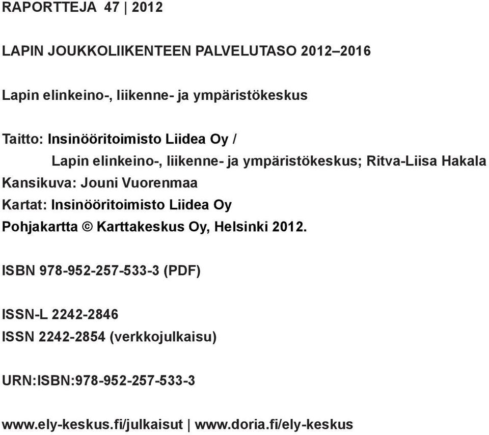 Vuorenmaa Kartat: Insinööritoimisto Liidea Oy Pohjakartta Karttakeskus Oy, Helsinki 2012.