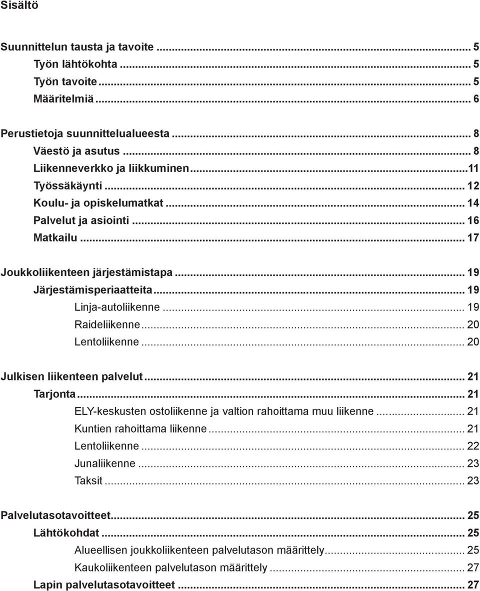 .. 20 Lentoliikenne... 20 Julkisen liikenteen palvelut... 21 Tarjonta... 21 ELY-keskusten ostoliikenne ja valtion rahoittama muu liikenne... 21 Kuntien rahoittama liikenne... 21 Lentoliikenne.