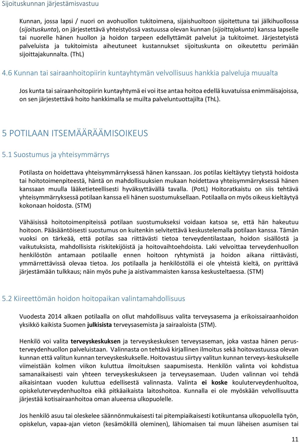 Järjestetyistä palveluista ja tukitoimista aiheutuneet kustannukset sijoituskunta on oikeutettu perimään sijoittajakunnalta. (ThL) 4.