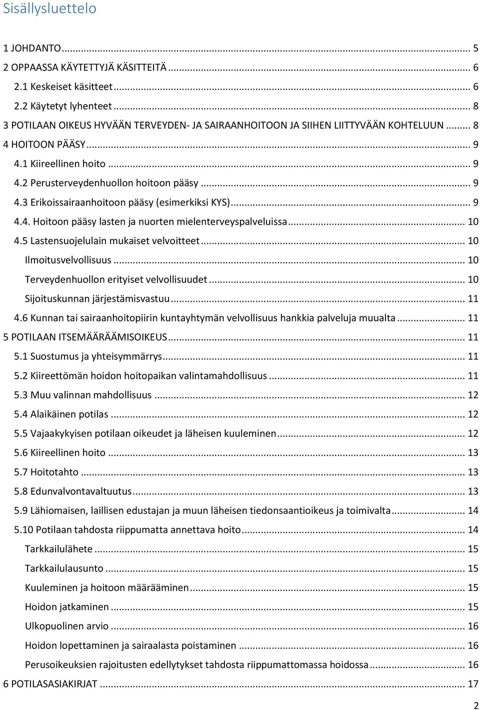 .. 9 4.4. Hoitoon pääsy lasten ja nuorten mielenterveyspalveluissa... 10 4.5 Lastensuojelulain mukaiset velvoitteet... 10 Ilmoitusvelvollisuus... 10 Terveydenhuollon erityiset velvollisuudet.