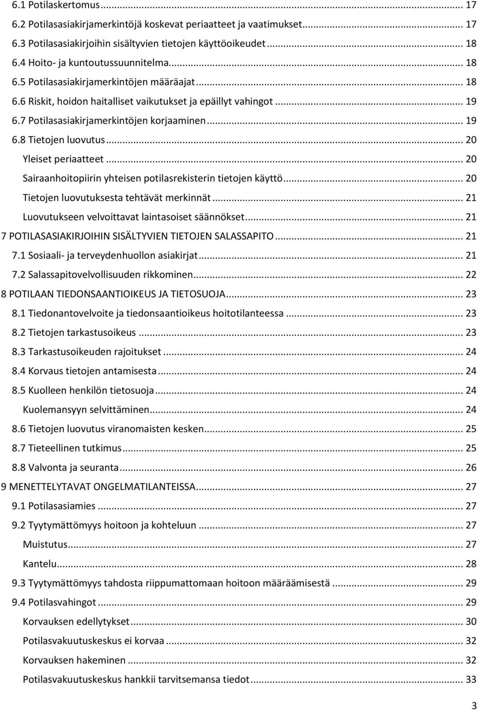 7 Potilasasiakirjamerkintöjen korjaaminen... 19 6.8 Tietojen luovutus... 20 Yleiset periaatteet... 20 Sairaanhoitopiirin yhteisen potilasrekisterin tietojen käyttö.