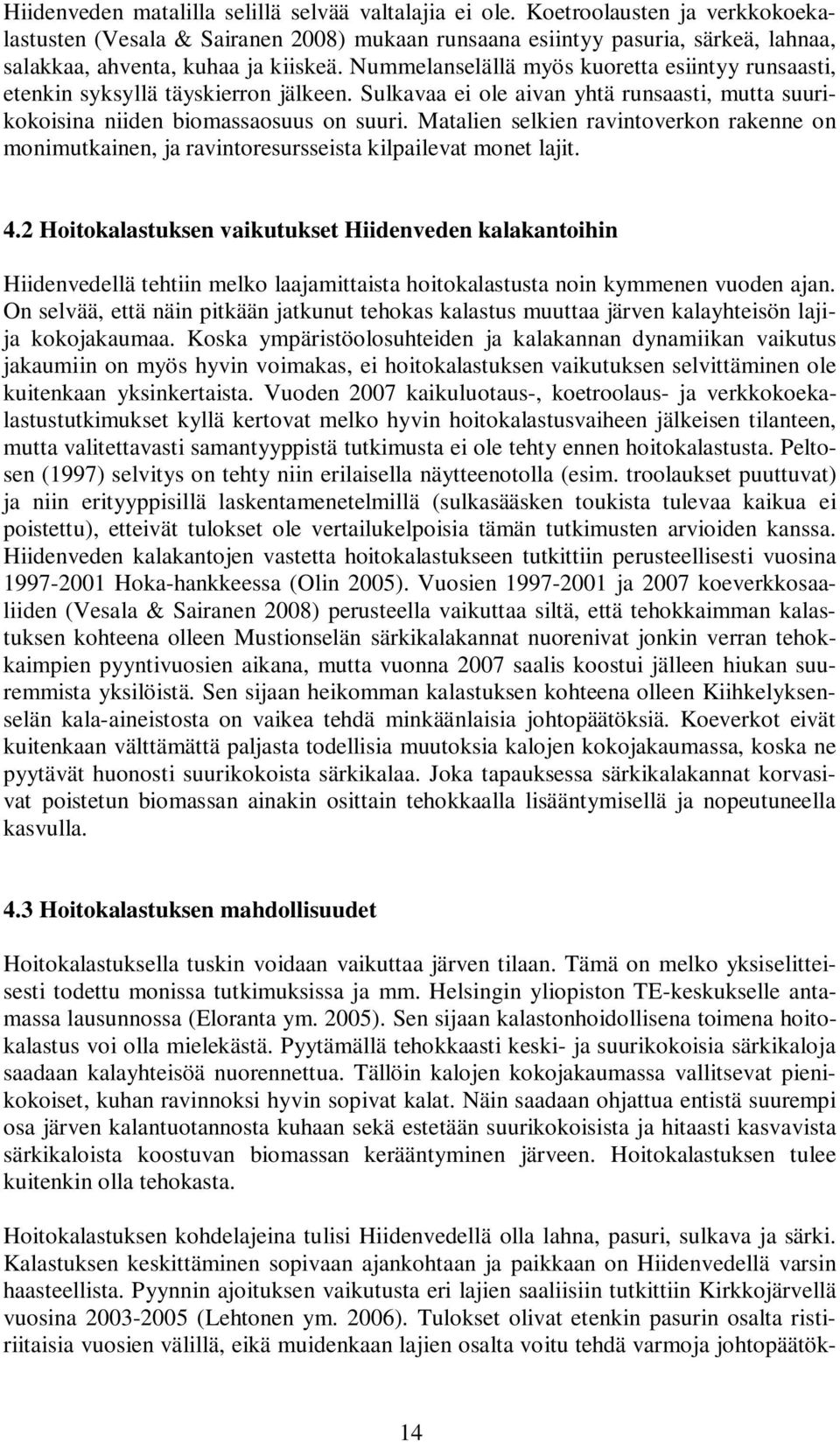Nummelanselällä myös kuoretta esiintyy runsaasti, etenkin syksyllä täyskierron jälkeen. Sulkavaa ei ole aivan yhtä runsaasti, mutta suurikokoisina niiden biomassaosuus on suuri.