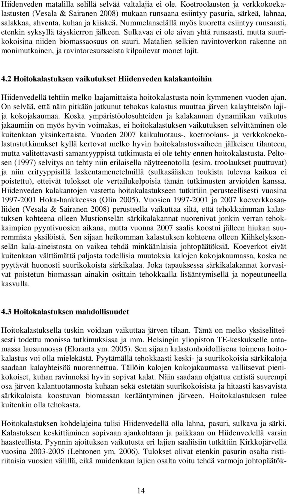 Nummelanselällä myös kuoretta esiintyy runsaasti, etenkin syksyllä täyskierron jälkeen. Sulkavaa ei ole aivan yhtä runsaasti, mutta suurikokoisina niiden biomassaosuus on suuri.