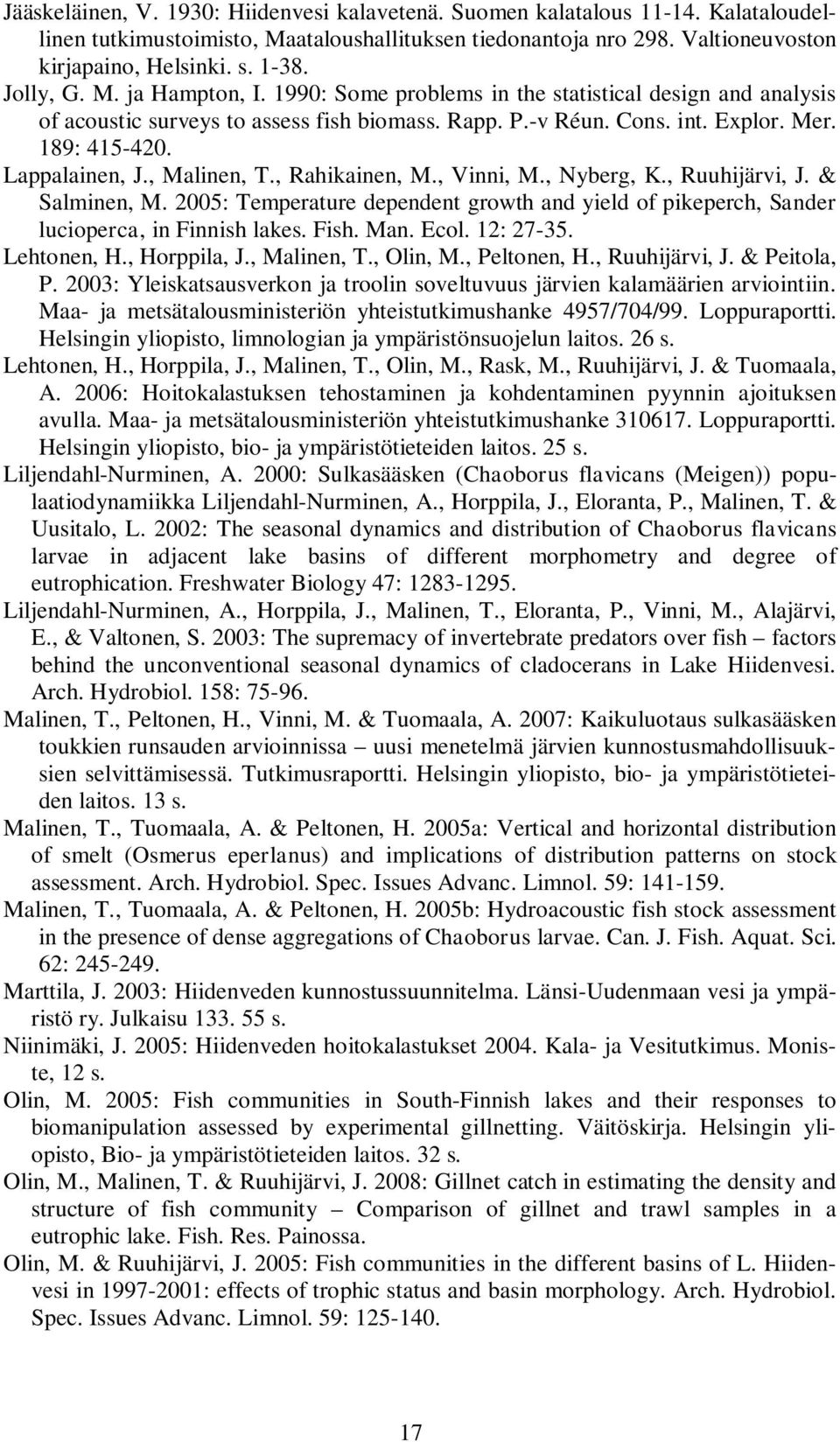 , Malinen, T., Rahikainen, M., Vinni, M., Nyberg, K., Ruuhijärvi, J. & Salminen, M. 25: Temperature dependent growth and yield of pikeperch, Sander lucioperca, in Finnish lakes. Fish. Man. Ecol.