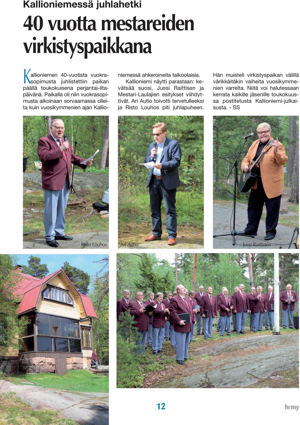 Kallioniemi näytti parastaan: kevätsää suosi, Jussi Raittisen ja Mestari-Laulajien esitykset viihdyttivät. Ari Autio toivotti tervetulleeksi ja Risto Louhos piti juhlapuheen.