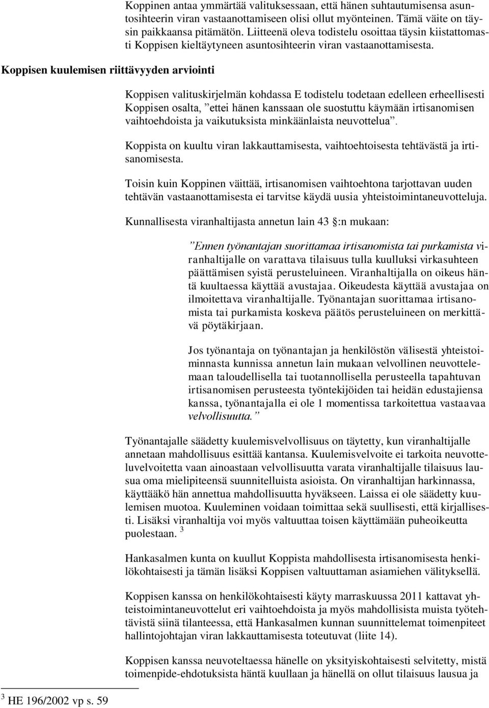 Koppisen valituskirjelmän kohdassa E todistelu todetaan edelleen erheellisesti Koppisen osalta, ettei hänen kanssaan ole suostuttu käymään irtisanomisen vaihtoehdoista ja vaikutuksista minkäänlaista