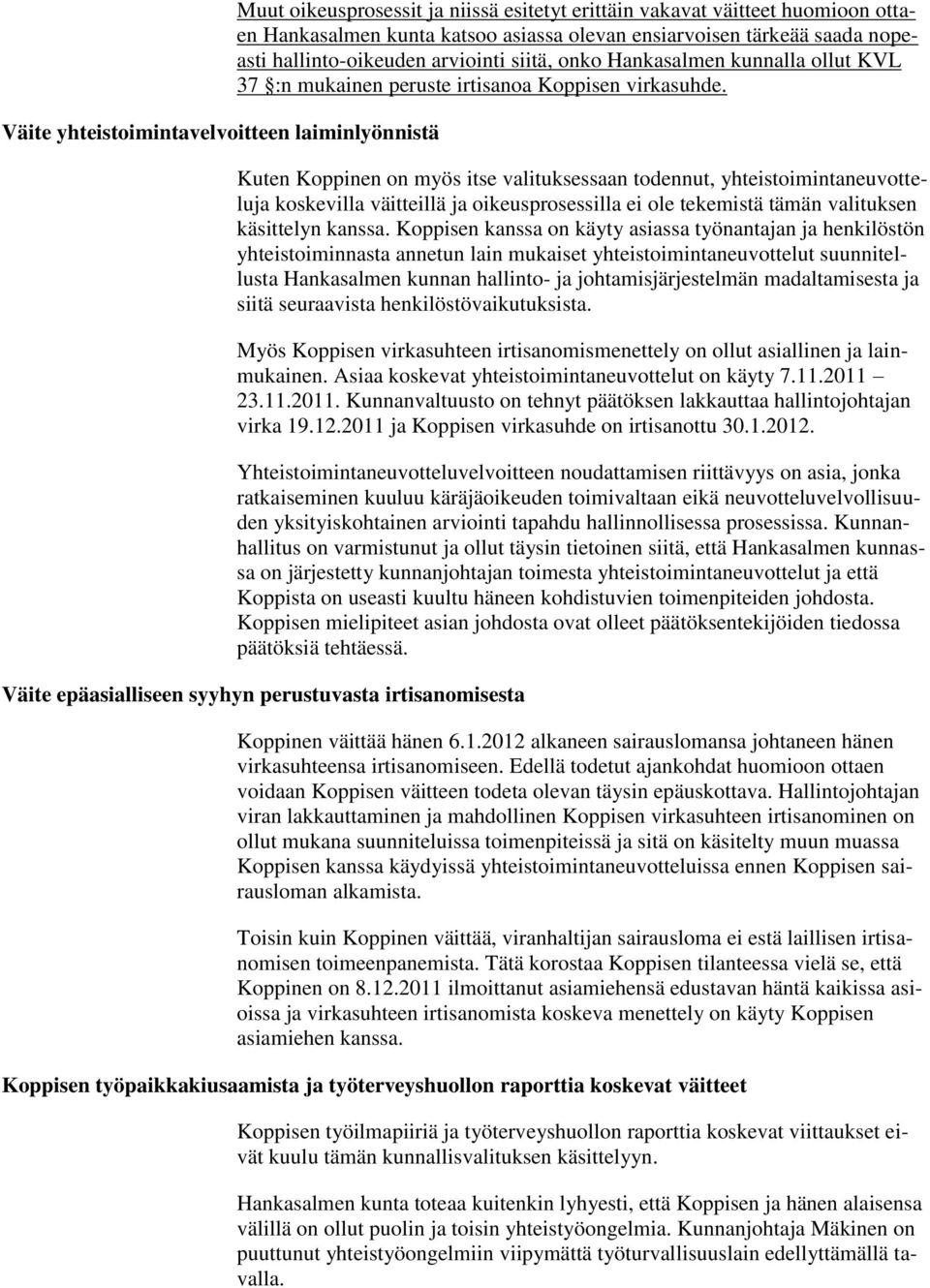 Kuten Koppinen on myös itse valituksessaan todennut, yhteistoimintaneuvotteluja koskevilla väitteillä ja oikeusprosessilla ei ole tekemistä tämän valituksen käsittelyn kanssa.