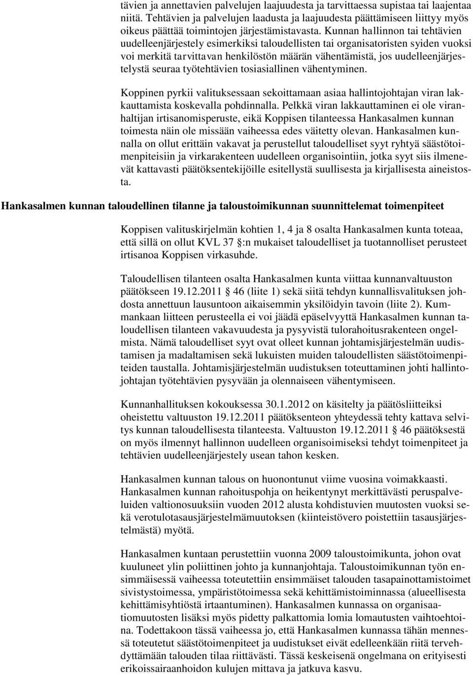 Kunnan hallinnon tai tehtävien uudelleenjärjestely esimerkiksi taloudellisten tai organisatoristen syiden vuoksi voi merkitä tarvittavan henkilöstön määrän vähentämistä, jos uudelleenjärjestelystä