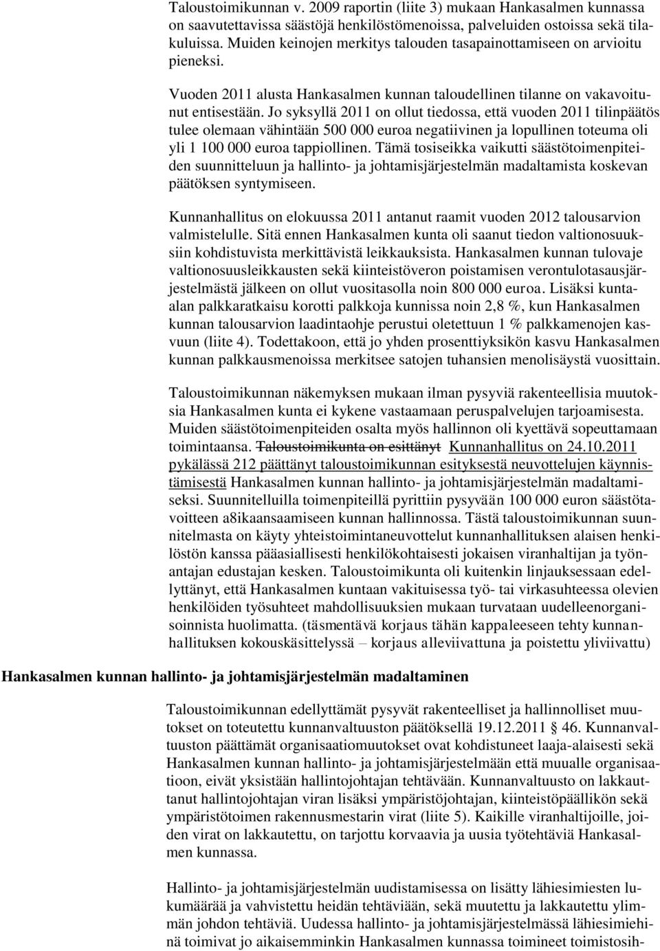 Jo syksyllä 2011 on ollut tiedossa, että vuoden 2011 tilinpäätös tulee olemaan vähintään 500 000 euroa negatiivinen ja lopullinen toteuma oli yli 1 100 000 euroa tappiollinen.