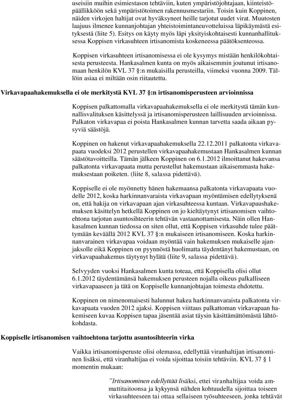 Esitys on käyty myös läpi yksityiskohtaisesti kunnanhallituksessa Koppisen virkasuhteen irtisanomista koskeneessa päätöksenteossa.