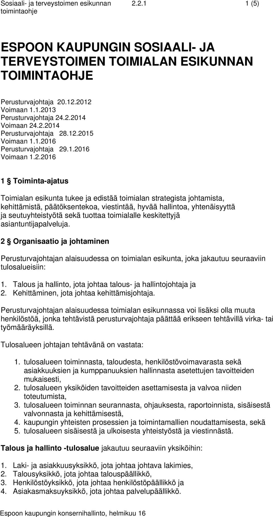 päätöksentekoa, viestintää, hyvää hallintoa, yhtenäisyyttä ja seutuyhteistyötä sekä tuottaa toimialalle keskitettyjä asiantuntijapalveluja.