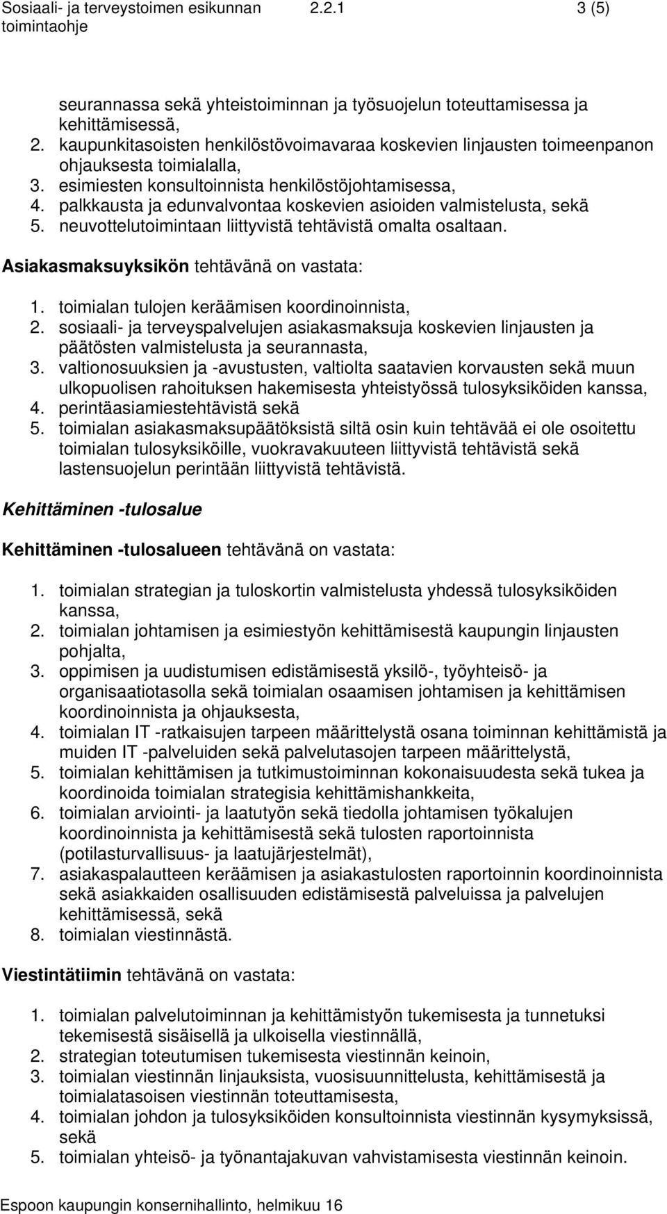 palkkausta ja edunvalvontaa koskevien asioiden valmistelusta, sekä 5. neuvottelutoimintaan liittyvistä tehtävistä omalta osaltaan. Asiakasmaksuyksikön tehtävänä on vastata: 1.