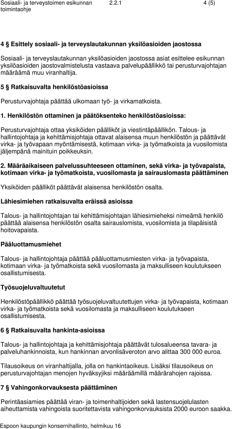 vastaava palvelupäällikkö tai perusturvajohtajan määräämä muu viranhaltija. 5 Ratkaisuvalta henkilöstöasioissa Perusturvajohtaja päättää ulkomaan työ- ja virkamatkoista. 1.