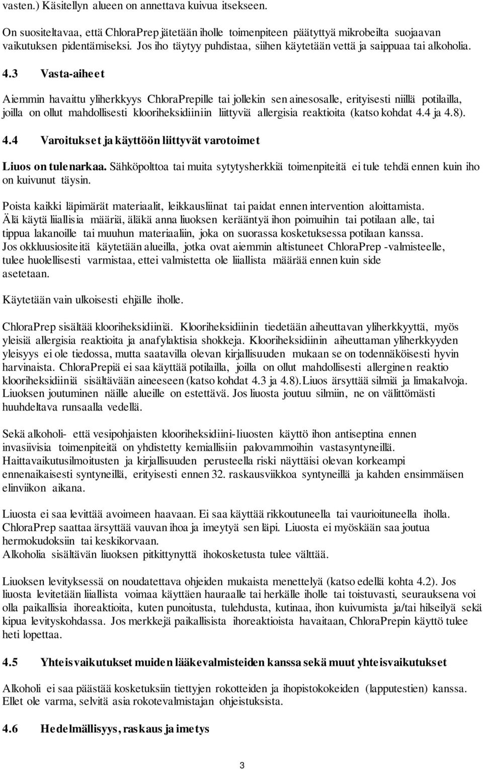 3 Vasta-aiheet Aiemmin havaittu yliherkkyys ChloraPrepille tai jollekin sen ainesosalle, erityisesti niillä potilailla, joilla on ollut mahdollisesti klooriheksidiiniin liittyviä allergisia