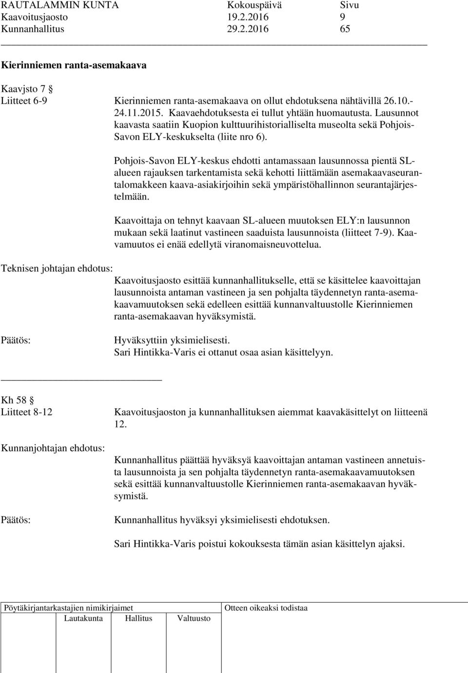 Pohjois-Savon ELY-keskus ehdotti antamassaan lausunnossa pientä SLalueen rajauksen tarkentamista sekä kehotti liittämään asemakaavaseurantalomakkeen kaava-asiakirjoihin sekä ympäristöhallinnon