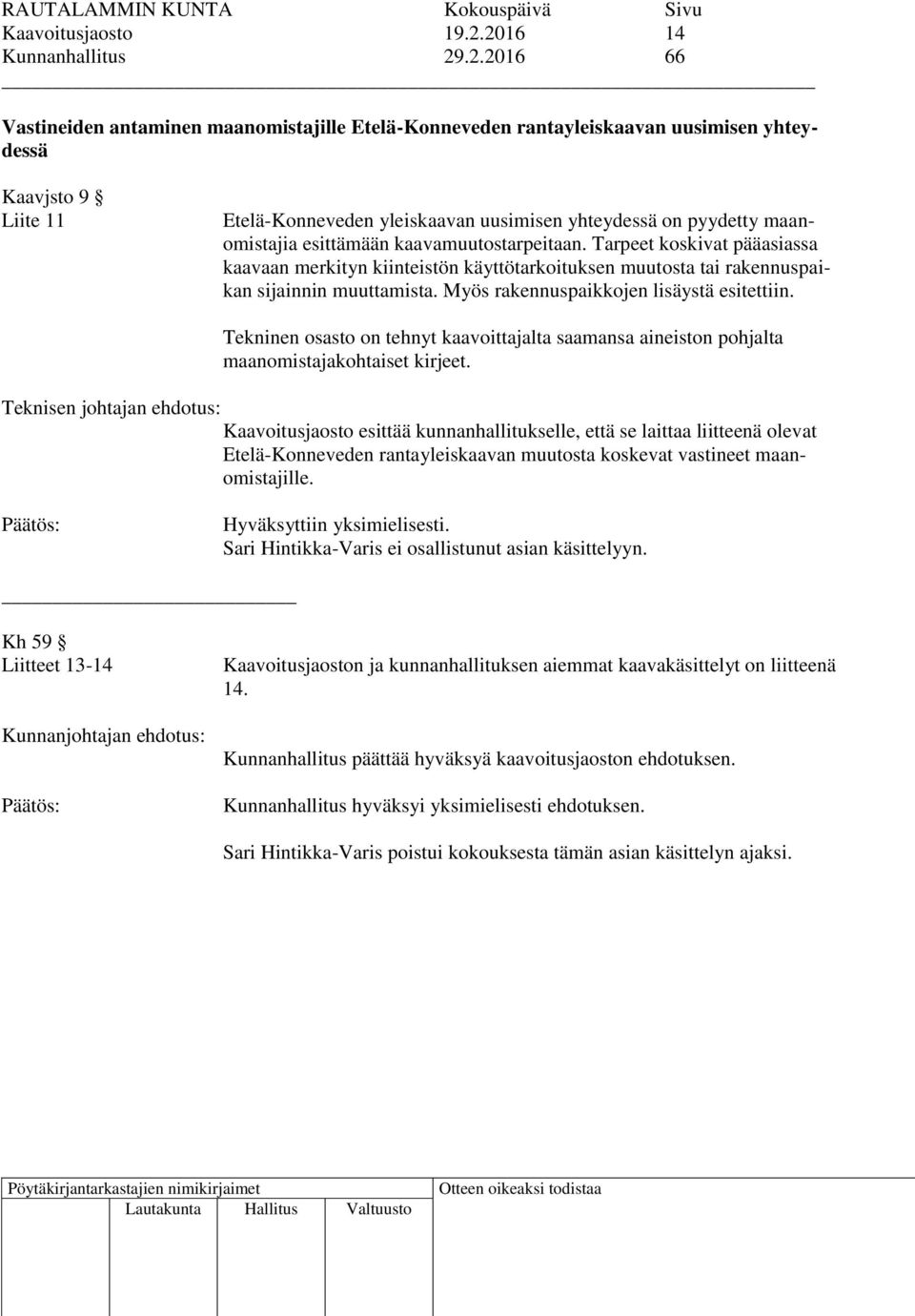 on pyydetty maanomistajia esittämään kaavamuutostarpeitaan. Tarpeet koskivat pääasiassa kaavaan merkityn kiinteistön käyttötarkoituksen muutosta tai rakennuspaikan sijainnin muuttamista.
