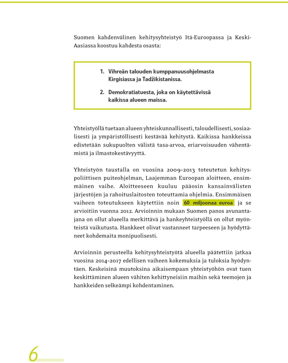 Kaikissa hankkeissa edistetään sukupuolten välistä tasa-arvoa, eriarvoisuuden vähentämistä ja ilmastokestävyyttä.