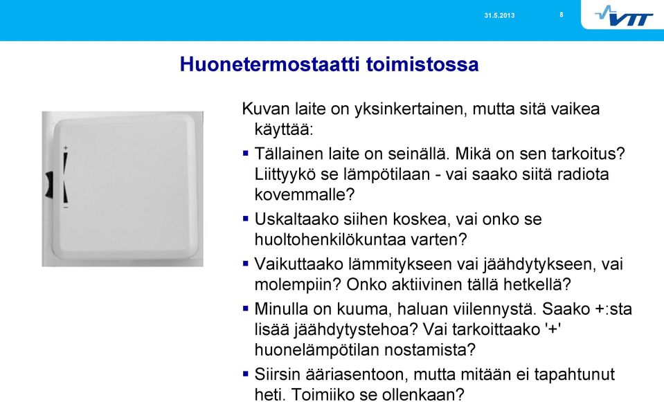 Uskaltaako siihen koskea, vai onko se huoltohenkilökuntaa varten? Vaikuttaako lämmitykseen vai jäähdytykseen, vai molempiin?