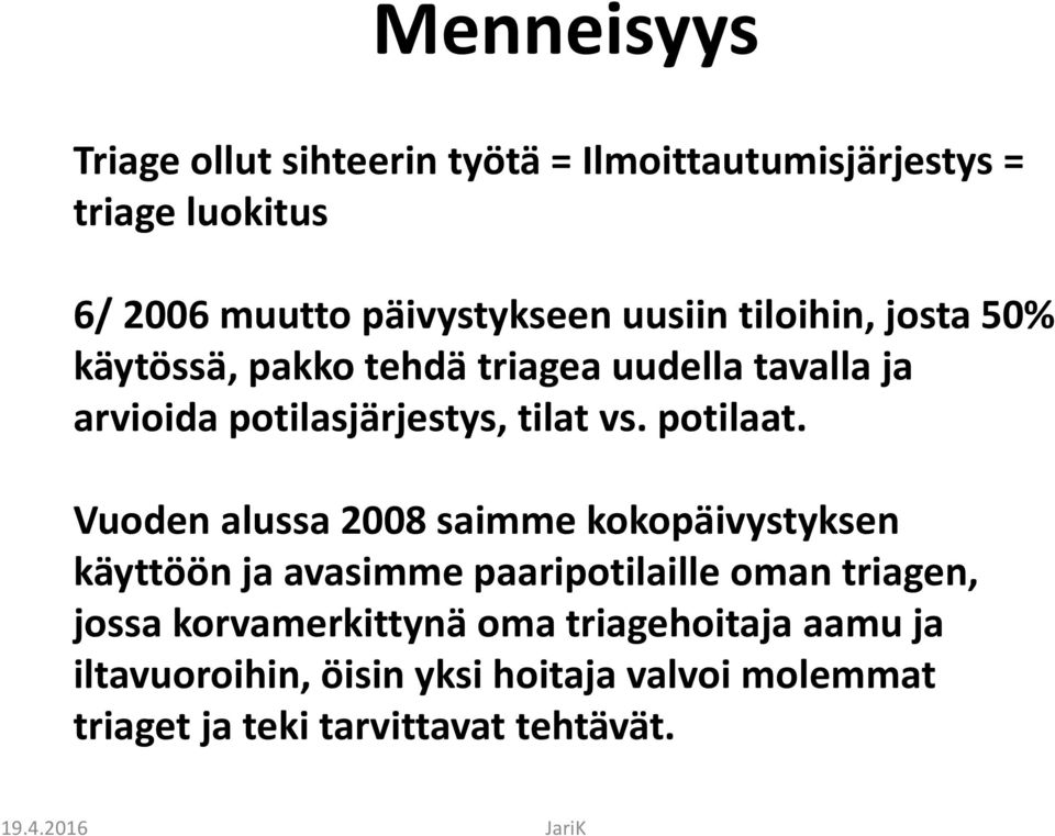 Vuoden alussa 2008 saimme kokopäivystyksen käyttöön ja avasimme paaripotilaille oman triagen, jossa korvamerkittynä oma