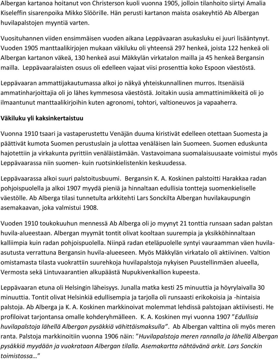 Vuoden 1905 manttaalikirjojen mukaan väkiluku oli yhteensä 297 henkeä, joista 122 henkeä oli Albergan kartanon väkeä, 130 henkeä asui Mäkkylän virkatalon mailla ja 45 henkeä Bergansin mailla.