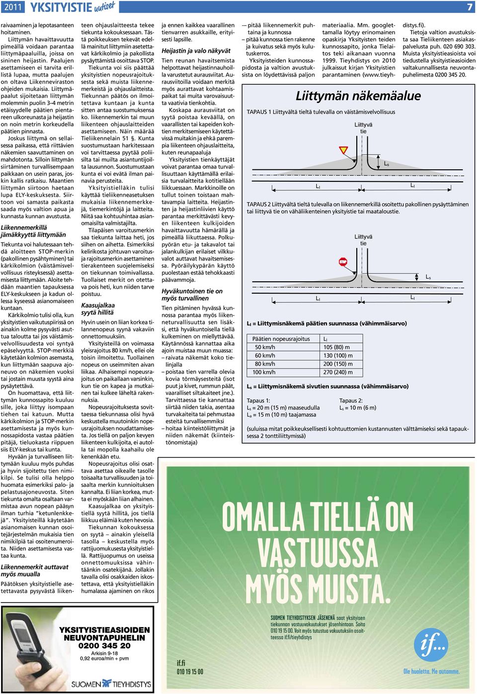 Liittymäpaalut sijoitetaan liittymän molemmin puolin 3 4 metrin etäisyydelle päätien pientareen ulkoreunasta ja heijastin on noin metrin korkeudella päätien pinnasta.