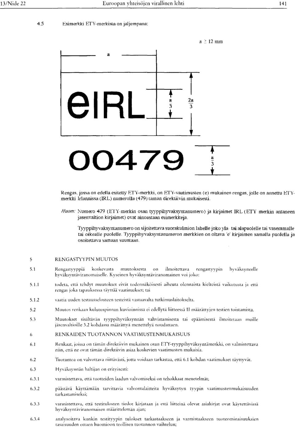 tämän direktiivin mukaisesti. Huom: Numero 479 ( ETY merkin osan tyyppilhyvaksyntanumero ) ja kirjaimet IRL ( ETY merkin antaneen jäsenvaltion kirjaimet ) ovat ainoastaan esimerkkejä.