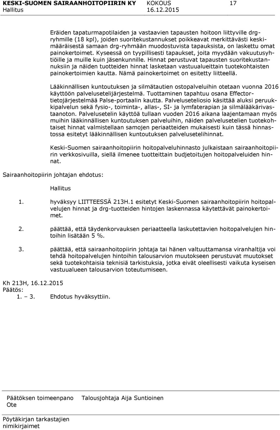 Hinnat perustuvat tapausten suoritekustannuksiin ja näiden tuotteiden hinnat lasketaan vastuualueittain tuotekohtaisten painokertoimien kautta. Nämä painokertoimet on esitetty liitteellä.