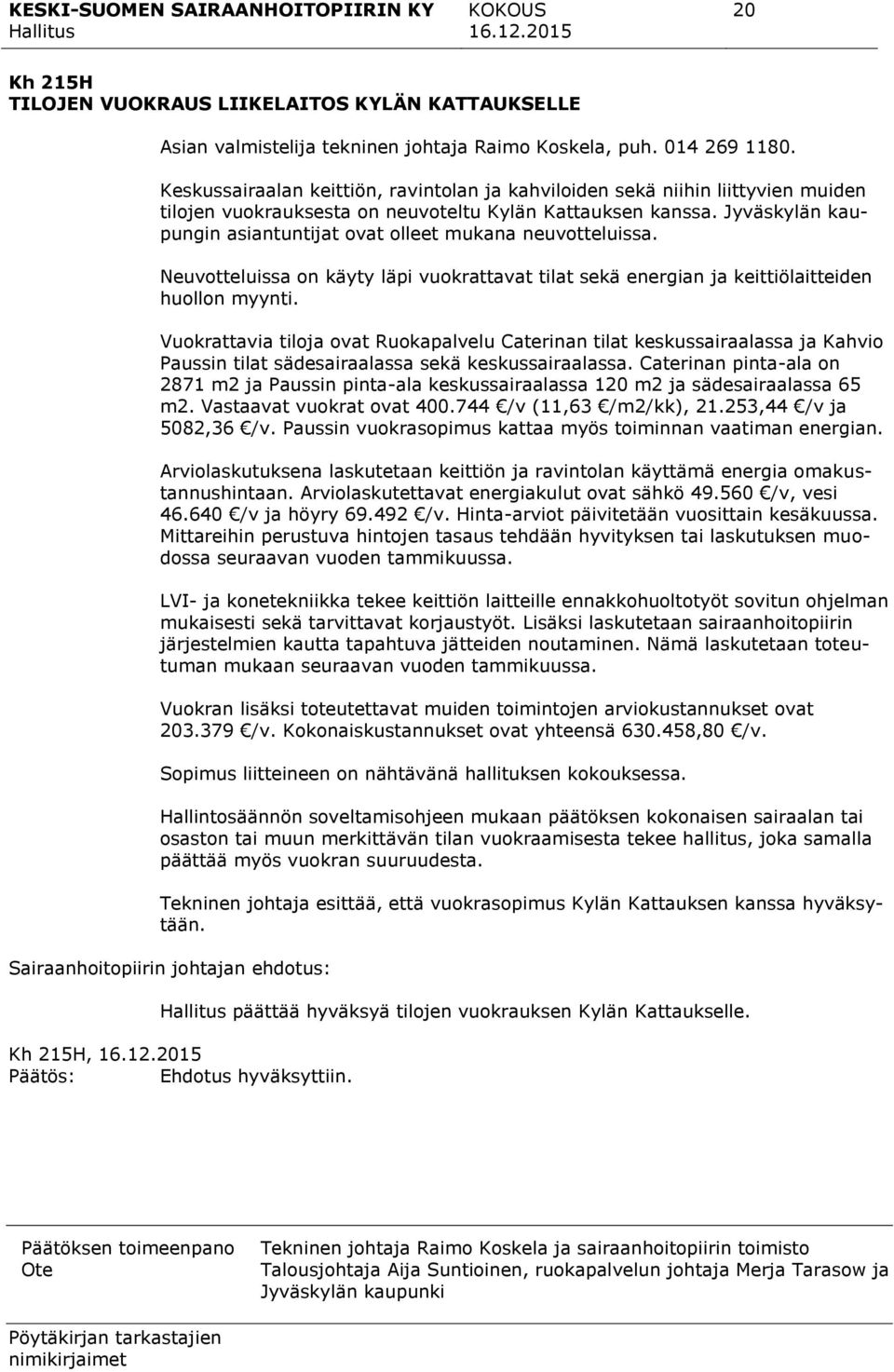 Jyväskylän kaupungin asiantuntijat ovat olleet mukana neuvotteluissa. Neuvotteluissa on käyty läpi vuokrattavat tilat sekä energian ja keittiölaitteiden huollon myynti.