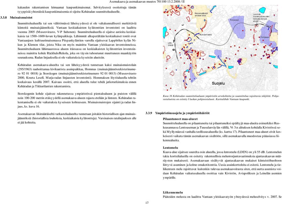 Vantaan keskiaikaisten kylätonttien inventointi on laadittu vuonna 2005 (M useovirasto, V-P Suhonen). Suunnittelualueella ei sijaitse autioita keskiaikaisia tai 1500 1600-luvun kylänpaikkoja.