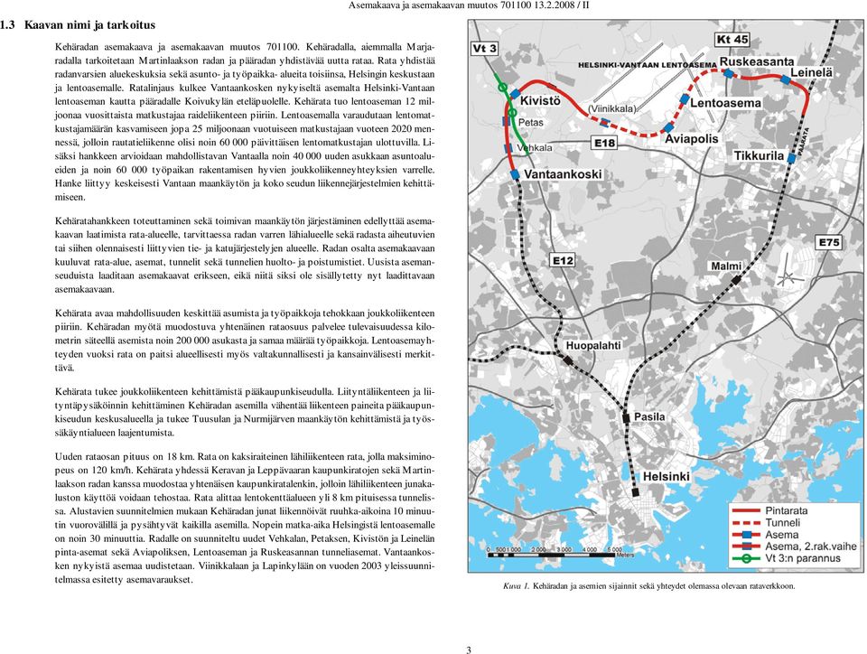 Rata yhdistää radanvarsien aluekeskuksia sekä asunto- ja työpaikka- alueita toisiinsa, Helsingin keskustaan ja lentoasemalle.