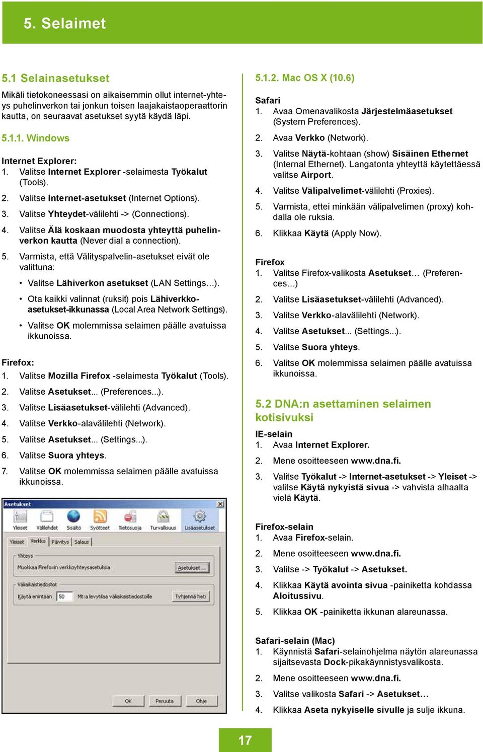 Valitse Älä koskaan muodosta yhteyttä puhelinverkon kautta (Never dial a connection). 5. Varmista, että Välityspalvelin-asetukset eivät ole valittuna: Valitse Lähiverkon asetukset (LAN Settings ).