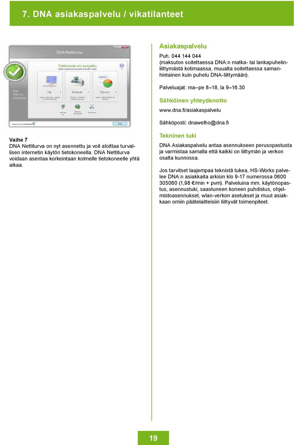 30 Sähköinen yhteydenotto www.dna.fi/asiakaspalvelu Sähköposti: dnawelho@dna.fi Vaihe 7 DNA Nettiturva on nyt asennettu ja voit aloittaa turvallisen internetin käytön tietokoneella.