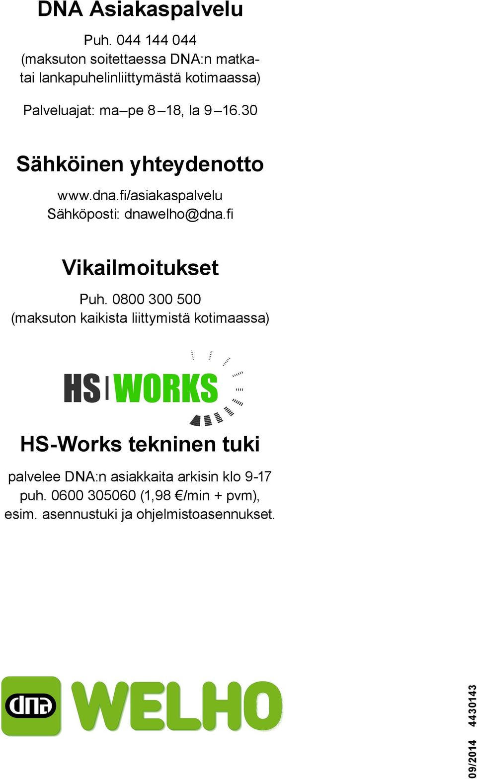 9 16.30 Sähköinen yhteydenotto www.dna.fi/asiakaspalvelu Sähköposti: dnawelho@dna.fi Vikailmoitukset Puh.