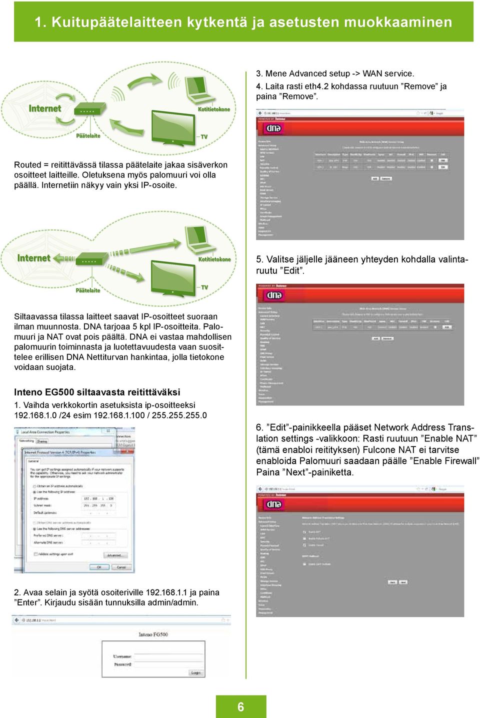 Internet Kotitietokone 5. Valitse jäljelle jääneen yhteyden kohdalla valintaruutu Edit. Päätelaite TV Siltaavassa tilassa laitteet saavat IP-osoitteet suoraan ilman muunnosta.