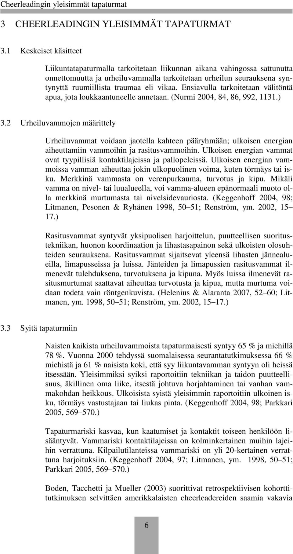 vikaa. Ensiavulla tarkoitetaan välitöntä apua, jota loukkaantuneelle annetaan. (Nurmi 2004, 84, 86, 992, 1131.) 3.