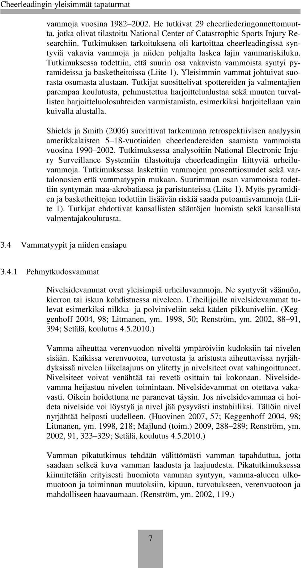 Tutkimuksessa todettiin, että suurin osa vakavista vammoista syntyi pyramideissa ja basketheitoissa (Liite 1). Yleisimmin vammat johtuivat suorasta osumasta alustaan.