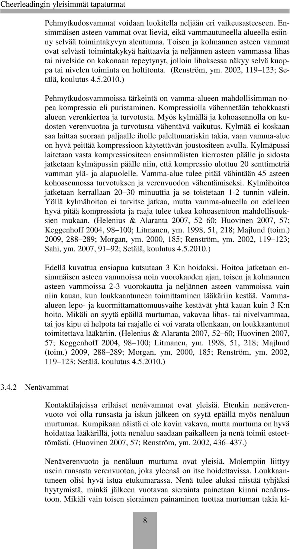 toiminta on holtitonta. (Renström, ym. 2002, 119 123; Setälä, koulutus 4.5.2010.) Pehmytkudosvammoissa tärkeintä on vamma-alueen mahdollisimman nopea kompressio eli puristaminen.