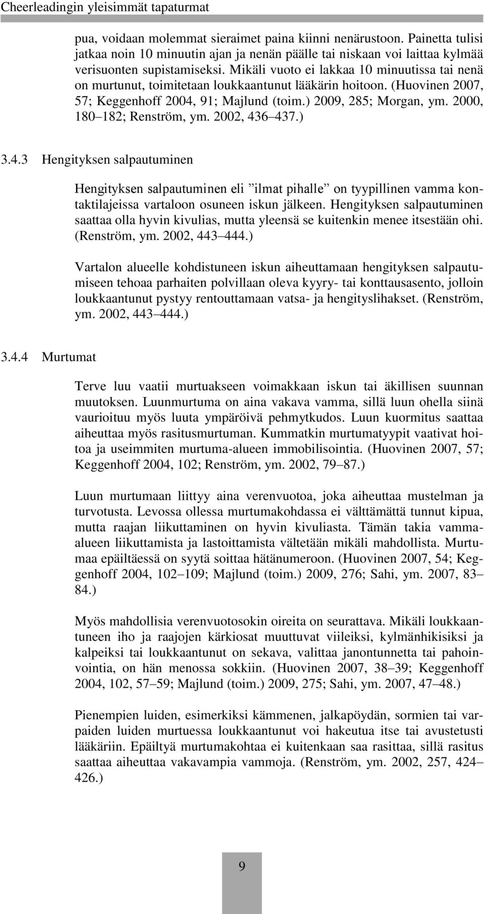 2000, 180 182; Renström, ym. 2002, 436 437.) 3.4.3 Hengityksen salpautuminen Hengityksen salpautuminen eli ilmat pihalle on tyypillinen vamma kontaktilajeissa vartaloon osuneen iskun jälkeen.