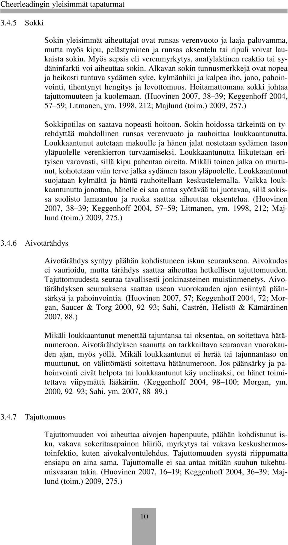 Alkavan sokin tunnusmerkkejä ovat nopea ja heikosti tuntuva sydämen syke, kylmänhiki ja kalpea iho, jano, pahoinvointi, tihentynyt hengitys ja levottomuus.