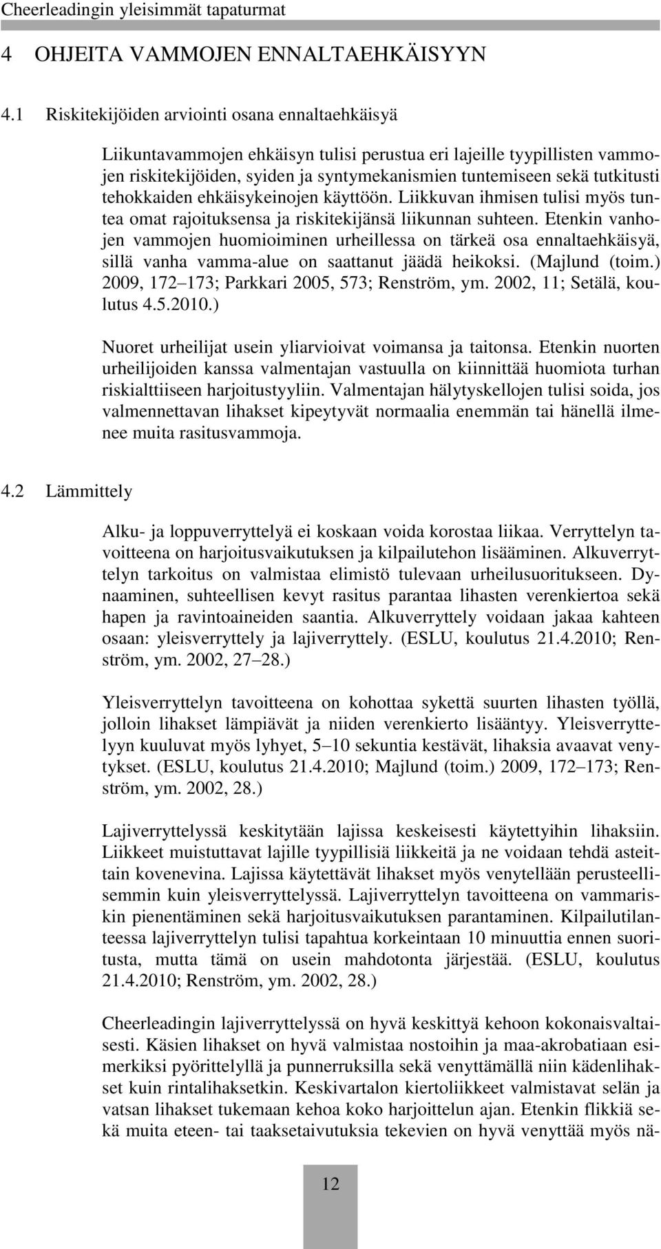 tehokkaiden ehkäisykeinojen käyttöön. Liikkuvan ihmisen tulisi myös tuntea omat rajoituksensa ja riskitekijänsä liikunnan suhteen.