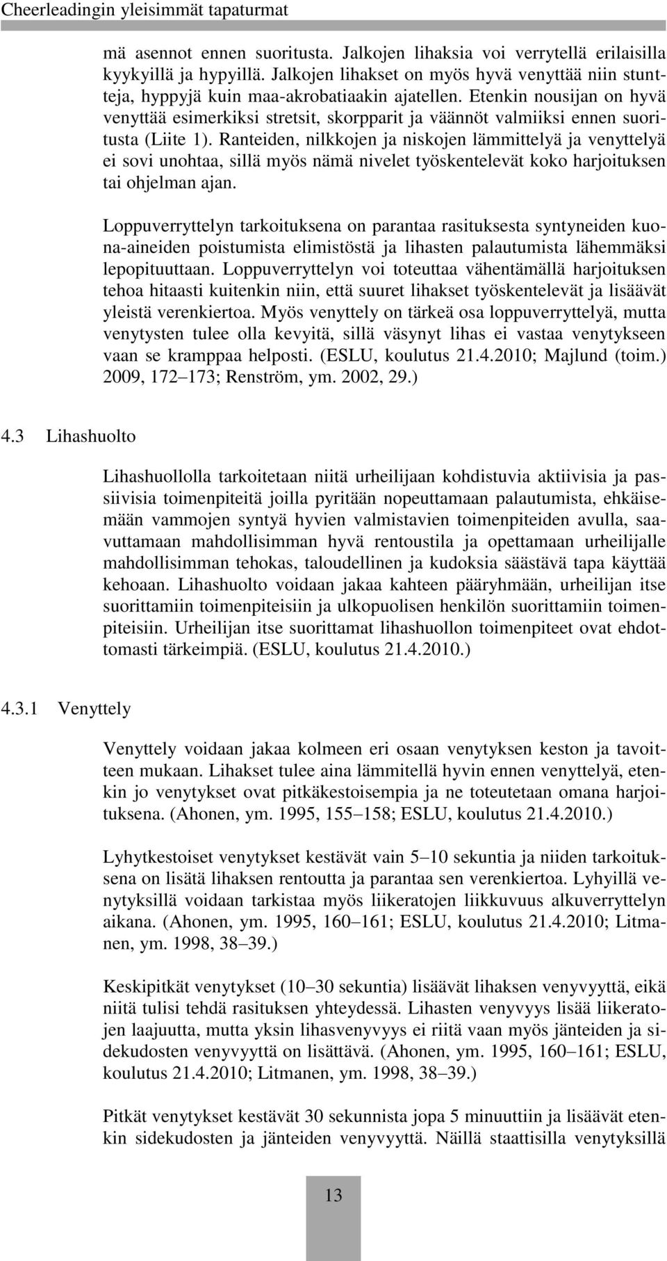 Ranteiden, nilkkojen ja niskojen lämmittelyä ja venyttelyä ei sovi unohtaa, sillä myös nämä nivelet työskentelevät koko harjoituksen tai ohjelman ajan.