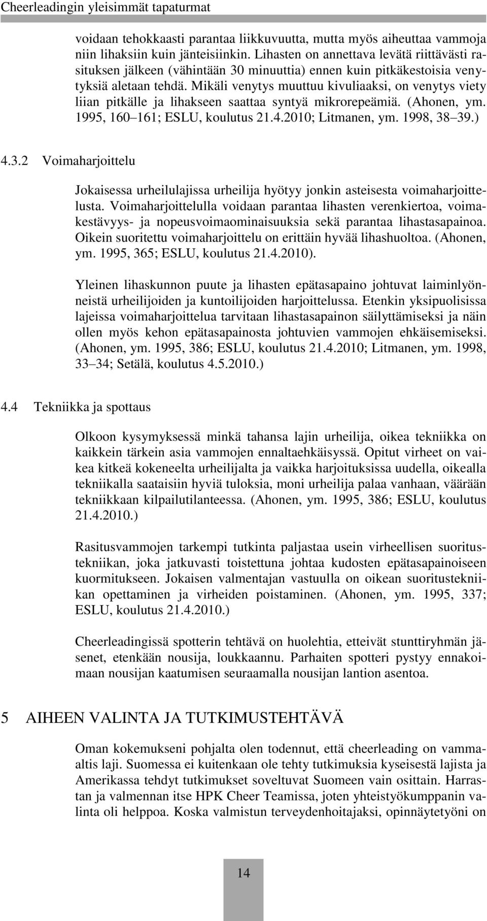 Mikäli venytys muuttuu kivuliaaksi, on venytys viety liian pitkälle ja lihakseen saattaa syntyä mikrorepeämiä. (Ahonen, ym. 1995, 160 161; ESLU, koulutus 21.4.2010; Litmanen, ym. 1998, 38