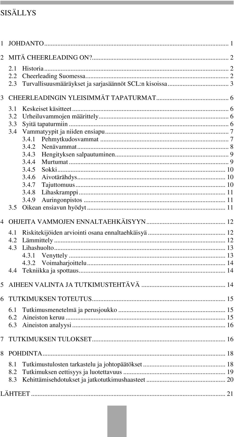 .. 7 3.4.2 Nenävammat... 8 3.4.3 Hengityksen salpautuminen... 9 3.4.4 Murtumat... 9 3.4.5 Sokki... 10 3.4.6 Aivotärähdys... 10 3.4.7 Tajuttomuus... 10 3.4.8 Lihaskramppi... 11 3.4.9 Auringonpistos.