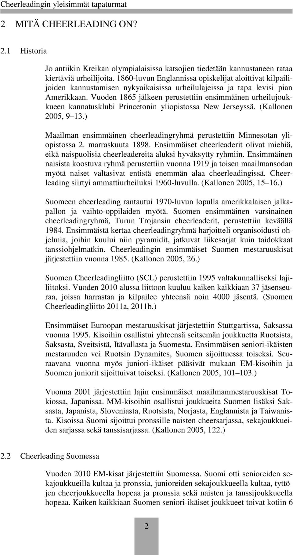 Vuoden 1865 jälkeen perustettiin ensimmäinen urheilujoukkueen kannatusklubi Princetonin yliopistossa New Jerseyssä. (Kallonen 2005, 9 13.